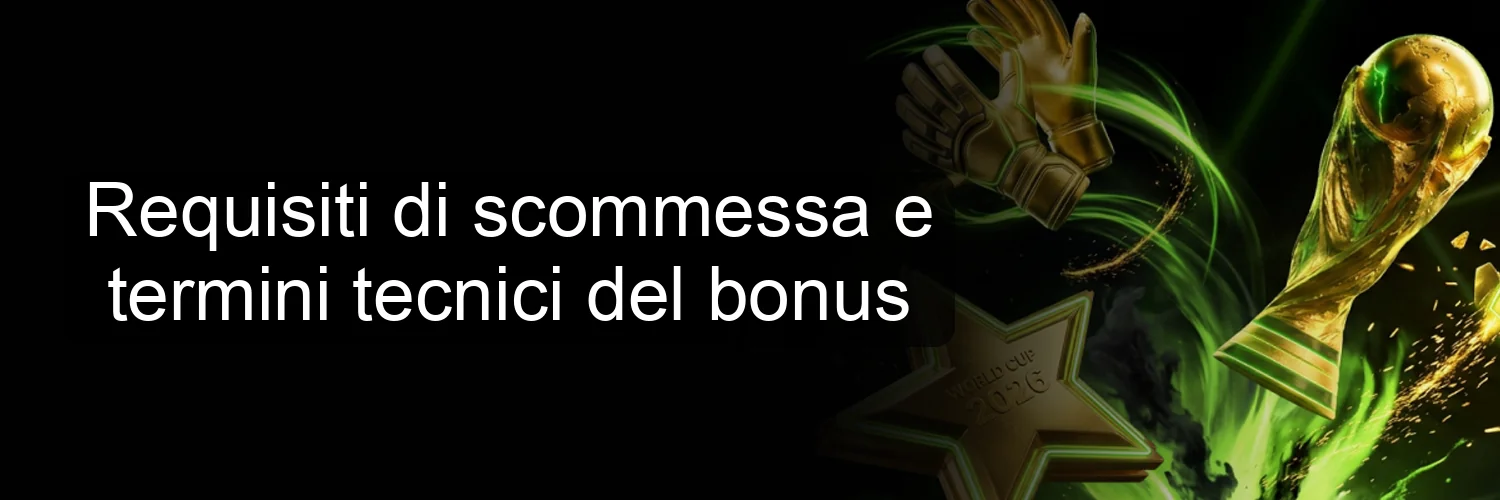Requisiti di scommessa e termini tecnici del bonus Requisiti di scommessa e termini tecnici del bonus
